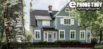 Xem tuổi xây nhà cho tuổi Giáp Thìn năm 2024