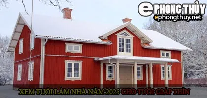 Xem tuổi xây nhà cho tuổi Giáp Thìn năm 2025