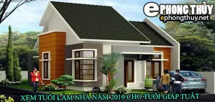 Tuổi giáp tuất xây nhà năm 2019