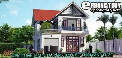 Tuổi giáp tuất xây nhà năm 2020