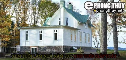 Xem tuổi xây nhà cho tuổi Giáp Tuất năm 2025