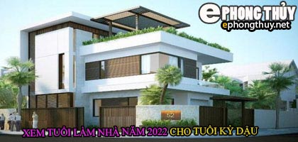 Tuổi kỷ dậu xây nhà năm 2022