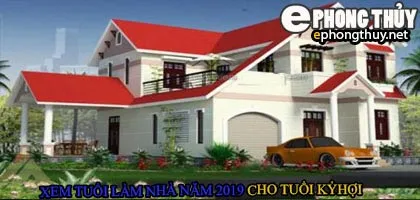Tuổi kỷ hợi xây nhà năm 2019