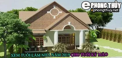 Tuổi kỷ mão xây nhà năm 2019