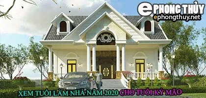 Tuổi kỷ mão xây nhà năm 2020