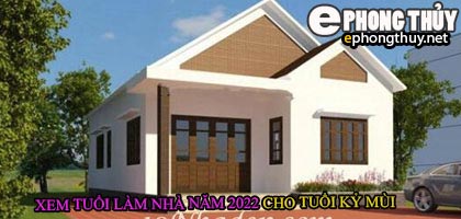 Tuổi kỷ mùi xây nhà năm 2022