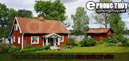 Xem tuổi xây nhà cho tuổi Kỷ Sửu năm 2023