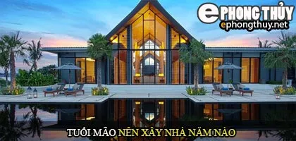 Tuổi Mão nên xây nhà năm nào
