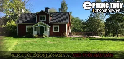 Xem tuổi xây nhà cho tuổi Mậu Dần năm 2023
