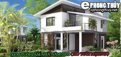 Tuổi mậu ngọ xây nhà năm 2020
