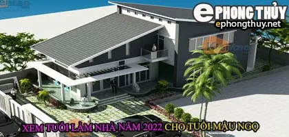 Tuổi mậu ngọ xây nhà năm 2022