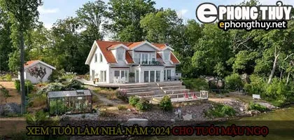 Xem tuổi xây nhà cho tuổi Mậu Ngọ năm 2024