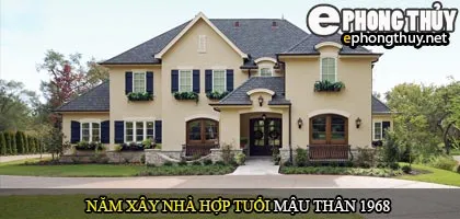 Tuổi Mậu Thân nên xây nhà năm nào