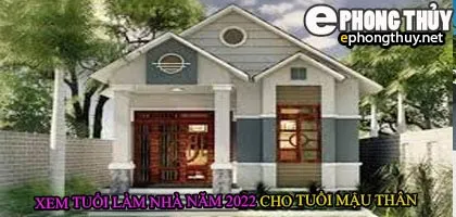 Tuổi mậu thân xây nhà năm 2022