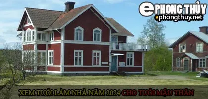 Xem tuổi xây nhà cho tuổi Mậu Thân năm 2024