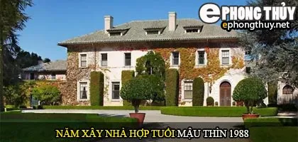 Tuổi Mậu Thìn nên xây nhà năm nào