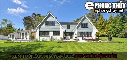 Xem tuổi xây nhà cho tuổi Mậu Thìn năm 2023