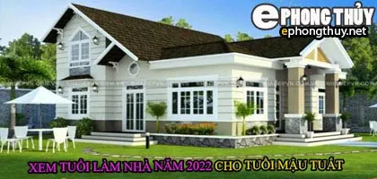 Tuổi mậu tuất xây nhà năm 2022