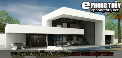 Xem tuổi xây nhà cho tuổi Mậu Tuất năm 2024
