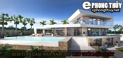Xem tuổi xây nhà cho tuổi Mậu Tuất năm 2025