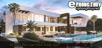 Xem tuổi xây nhà cho tuổi Mậu Tý năm 2024
