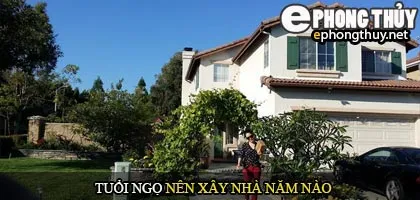 Tuổi Ngọ nên xây nhà năm nào