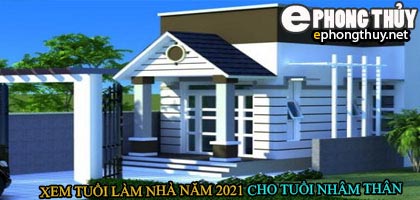 Tuổi nhâm thân xây nhà năm 2021
