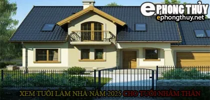 Xem tuổi xây nhà cho tuổi Nhâm Thân năm 2025