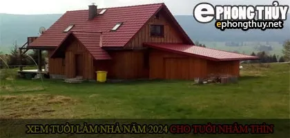 Xem tuổi xây nhà cho tuổi Nhâm Thìn năm 2024