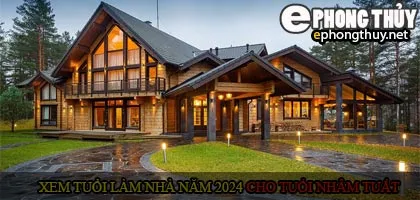 Xem tuổi xây nhà cho tuổi Nhâm Tuất năm 2024