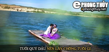 Tuổi quý dậu nên lấy chồng tuổi gì