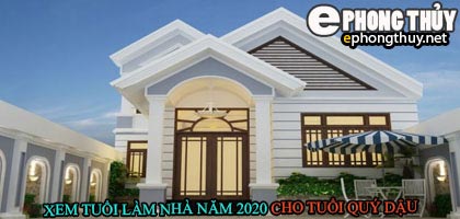 Tuổi quý dậu xây nhà năm 2020