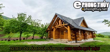 Xem tuổi xây nhà cho tuổi Quý Dậu năm 2024