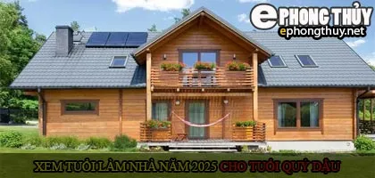Xem tuổi xây nhà cho tuổi Quý Dậu năm 2025