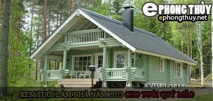 Xem tuổi xây nhà cho tuổi Quý Mão năm 2023