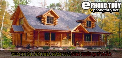 Xem tuổi xây nhà cho tuổi Quý Mão năm 2025