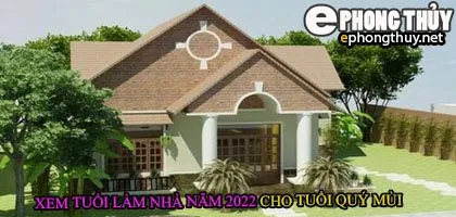 Tuổi quý mùi xây nhà năm 2022