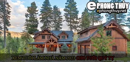 Xem tuổi xây nhà cho tuổi Quý Tỵ năm 2023