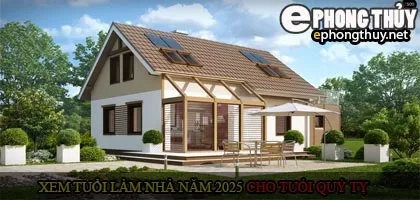 Xem tuổi xây nhà cho tuổi Quý Tỵ năm 2025