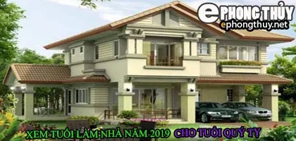 Tuổi quy tỵ xây nhà năm 2019