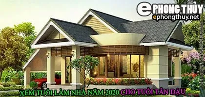 Tuổi tân dậu xây nhà năm 2020