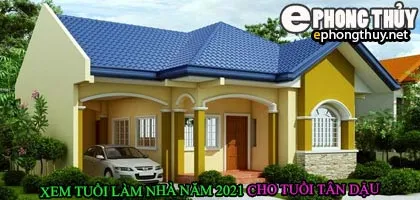 Tuổi tân dậu xây nhà năm 2021