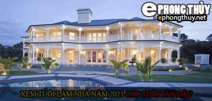 Xem tuổi xây nhà cho tuổi Tân Dậu năm 2025