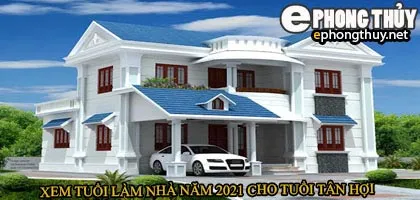 Tuổi tân hợi xây nhà năm 2021