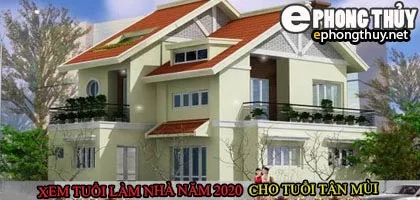 Tuổi tân mùi xây nhà năm 2020