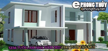 Tuổi tân mùi xây nhà năm 2022