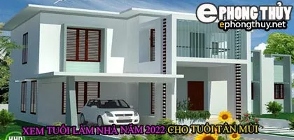 Tuổi tân mùi xây nhà năm 2022