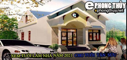 Tuổi tân sửu xây nhà năm 2021